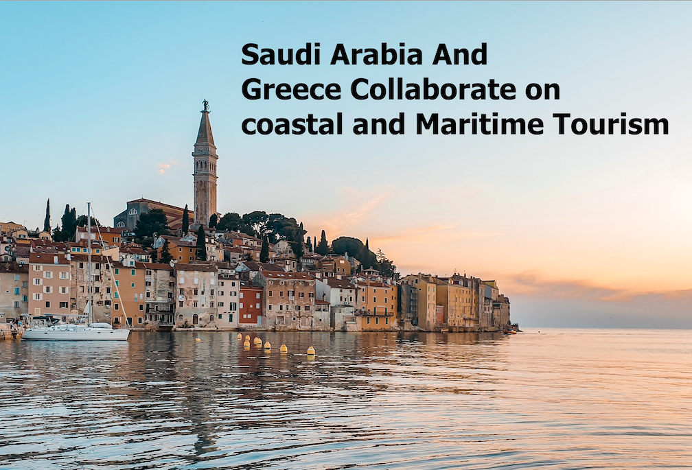 Saudi Arabia and Greece collaborate on coastal and maritime tourism